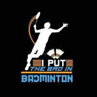 Puse lo malo en el diseño de camisetas vectoriales de bádminton. diseño de camisetas de bádminton. se puede utilizar para imprimir tazas, diseños de pegatinas, tarjetas de felicitación, afiches, bolsos y camisetas. vector