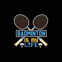 Badminton Is My Life vector t-shirt design. badminton t-shirt design. Can be used for Print mugs, sticker designs, greeting cards, posters, bags, and t-shirts.