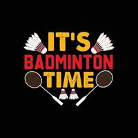 it's Badminton time vector t-shirt design. badminton t-shirt design. Can be used for Print mugs, sticker designs, greeting cards, posters, bags, and t-shirts.