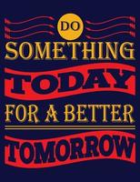 Do something today for a better tomorrow vector