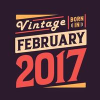 Vintage born in February 2017. Born in February 2017 Retro Vintage Birthday vector