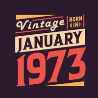 Vintage born in January 1973. Born in January 1973 Retro Vintage Birthday vector