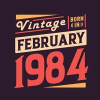 Vintage born in February 1984. Born in February 1984 Retro Vintage Birthday vector