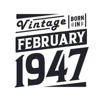 Vintage born in February 1947. Born in February 1947 Retro Vintage Birthday vector