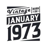 Vintage born in January 1973. Born in January 1973 Retro Vintage Birthday vector