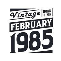 Vintage born in February 1985. Born in February 1985 Retro Vintage Birthday vector