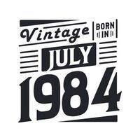 Vintage born in July 1984. Born in July 1984 Retro Vintage Birthday vector