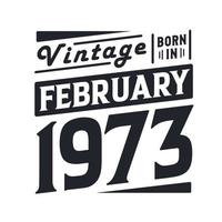 Vintage born in February 1973. Born in February 1973 Retro Vintage Birthday vector