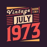 Vintage born in July 1973. Born in July 1973 Retro Vintage Birthday vector