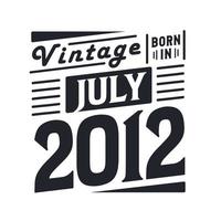 Vintage born in July 2012. Born in July 2012 Retro Vintage Birthday vector