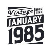 Vintage born in January 1985. Born in January 1985 Retro Vintage Birthday vector