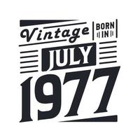 Vintage born in July 1977. Born in July 1977 Retro Vintage Birthday vector