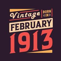 Vintage born in February 1913. Born in February 1913 Retro Vintage Birthday vector