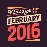 Vintage born in February 2016. Born in February 2016 Retro Vintage Birthday vector