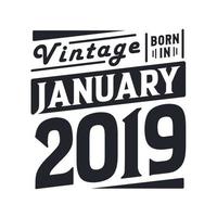 Vintage born in January 2019. Born in January 2019 Retro Vintage Birthday vector