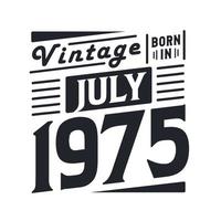 Vintage born in July 1975. Born in July 1975 Retro Vintage Birthday vector