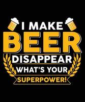 I MAKE BEER DISAPPEAR WHATS YOUR SUPERPOWER TSHIRT DESIGN vector