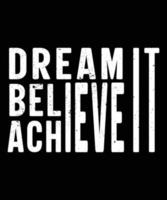 DREAM IT BELIEVE IT ACHIEVE IT TSHIRT DESIGN vector