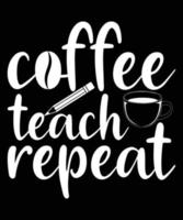COFFEE TEACH REPEAT TSHIRT DESIGN vector