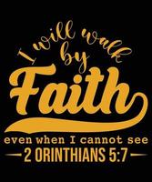 I WILL WALK BY FAITH EVEN WHEN I CANNOT SEE 2 ORINTHIANS 5-7 T-SHIRT DESIGN.eps vector