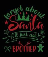 FORGET ABOUT SANTA I'LL JUST ASK BROTHER TSHIRT DESIGN vector