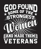 GOD FOUND SOME OF THE STRONGEST WOMEN AND MADE THEM VETERANS T-SHIRT DESIGN.eps vector