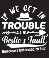 if we get in trouble it's my bestie's fault beacuse i ustended to her t-shirt design.eps vector