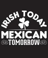 IRISH TODAY MEXICAN TOMORROW TSHIRT.eps vector