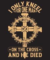 i only kneel for one man on this cross and he died t--shirt design.eps vector