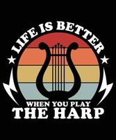 LIFE IS BETTER THAN WHEN YOU PLAY THE HARP TSHIRT DESIGN vector