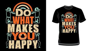 haz lo que te haga feliz: diseño de camiseta de tipografía motivacional con efectos grunge. diseño de tipografía de citas inspiradoras para camiseta vector