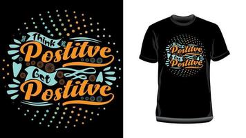 Think Positive Get Positive- Motivational Typography T-Shirt Design