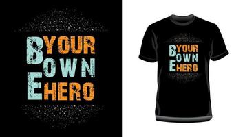 Be Your Own Hero- Motivational Typography T Shirt Design, Inspirational Quotes for Typography T Shirt. vector