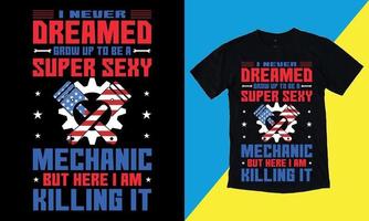 I Never Dreamed Grow Up To Be A Super Sexy Mechanic But Here I Am Killing It, I have no Life quotes, Is Ready To Print On T-Shirt Vector, Mechanic Gift, T Shirt Vector - Typography, vintage,