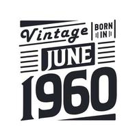 Vintage born in June 1960. Born in June 1960 Retro Vintage Birthday vector