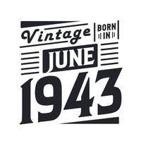 Vintage born in June 1943. Born in June 1943 Retro Vintage Birthday vector