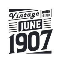 Vintage born in June 1907. Born in June 1907 Retro Vintage Birthday vector