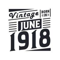 Vintage born in June 1918. Born in June 1918 Retro Vintage Birthday vector