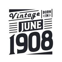 Vintage born in June 1908. Born in June 1908 Retro Vintage Birthday vector