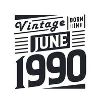 Vintage born in June 1990. Born in June 1990 Retro Vintage Birthday vector