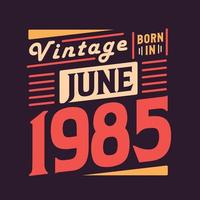 Vintage born in June 1985. Born in June 1985 Retro Vintage Birthday vector