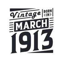 Vintage born in March 1913. Born in March 1913 Retro Vintage Birthday vector