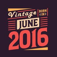 Vintage born in June 2016. Born in June 2016 Retro Vintage Birthday vector