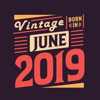 Vintage born in June 2019. Born in June 2019 Retro Vintage Birthday vector