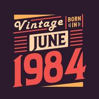 Vintage born in June 1984. Born in June 1984 Retro Vintage Birthday vector