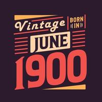 Vintage born in June 1900. Born in June 1900 Retro Vintage Birthday vector