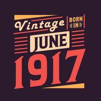 Vintage born in June 1917. Born in June 1917 Retro Vintage Birthday vector