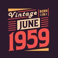 Vintage born in June 1959. Born in June 1959 Retro Vintage Birthday vector