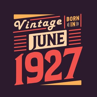 Vintage born in June 1927. Born in June 1927 Retro Vintage Birthday