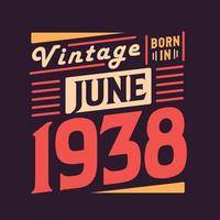 Vintage born in June 1938. Born in June 1938 Retro Vintage Birthday vector